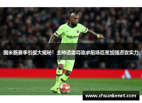 国米新赛季引援大揭秘！主帅透露将追求前场巨星加强进攻实力