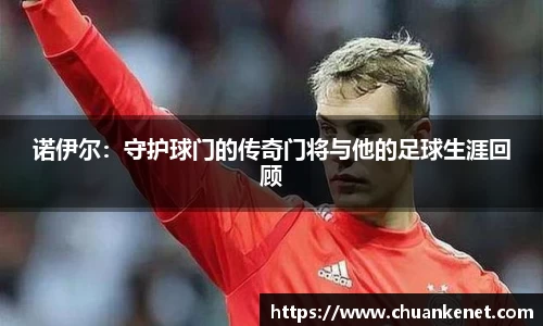 诺伊尔：守护球门的传奇门将与他的足球生涯回顾